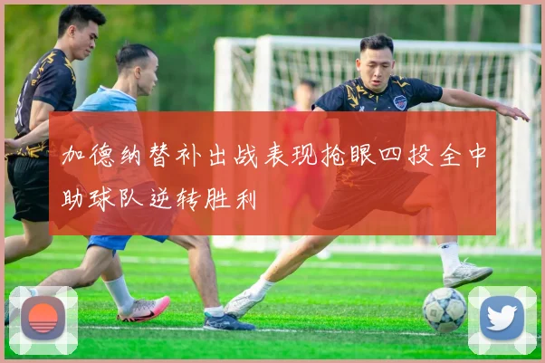 加德纳替补出战表现抢眼四投全中助球队逆转胜利