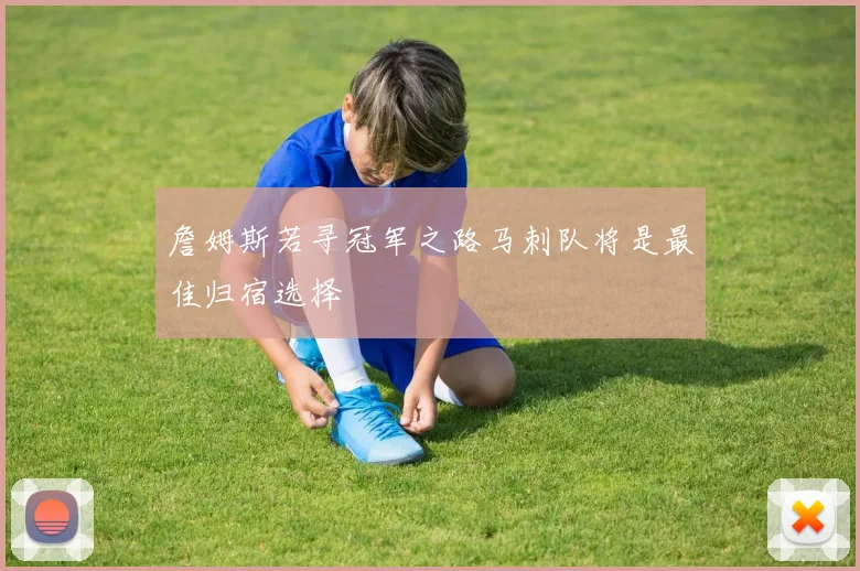詹姆斯若寻冠军之路马刺队将是最佳归宿选择