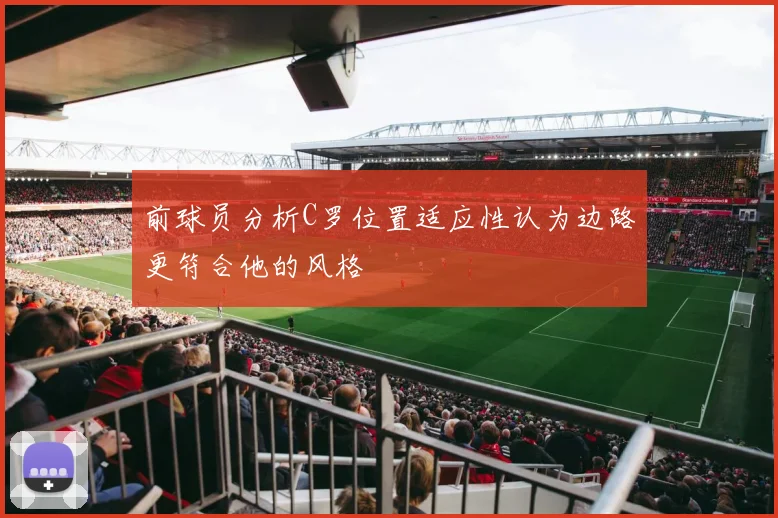 前球员分析C罗位置适应性认为边路更符合他的风格